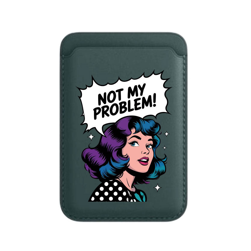Not My Problem! - Wallet with MagSafe