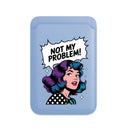 Not My Problem! - Wallet with MagSafe
